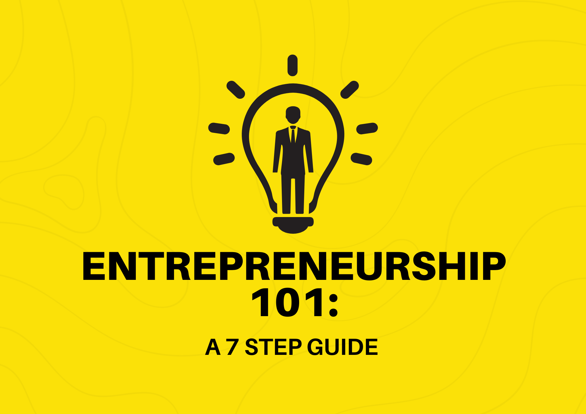 ENTREPRENEURSHIP 101: A 7 STEP GUIDE